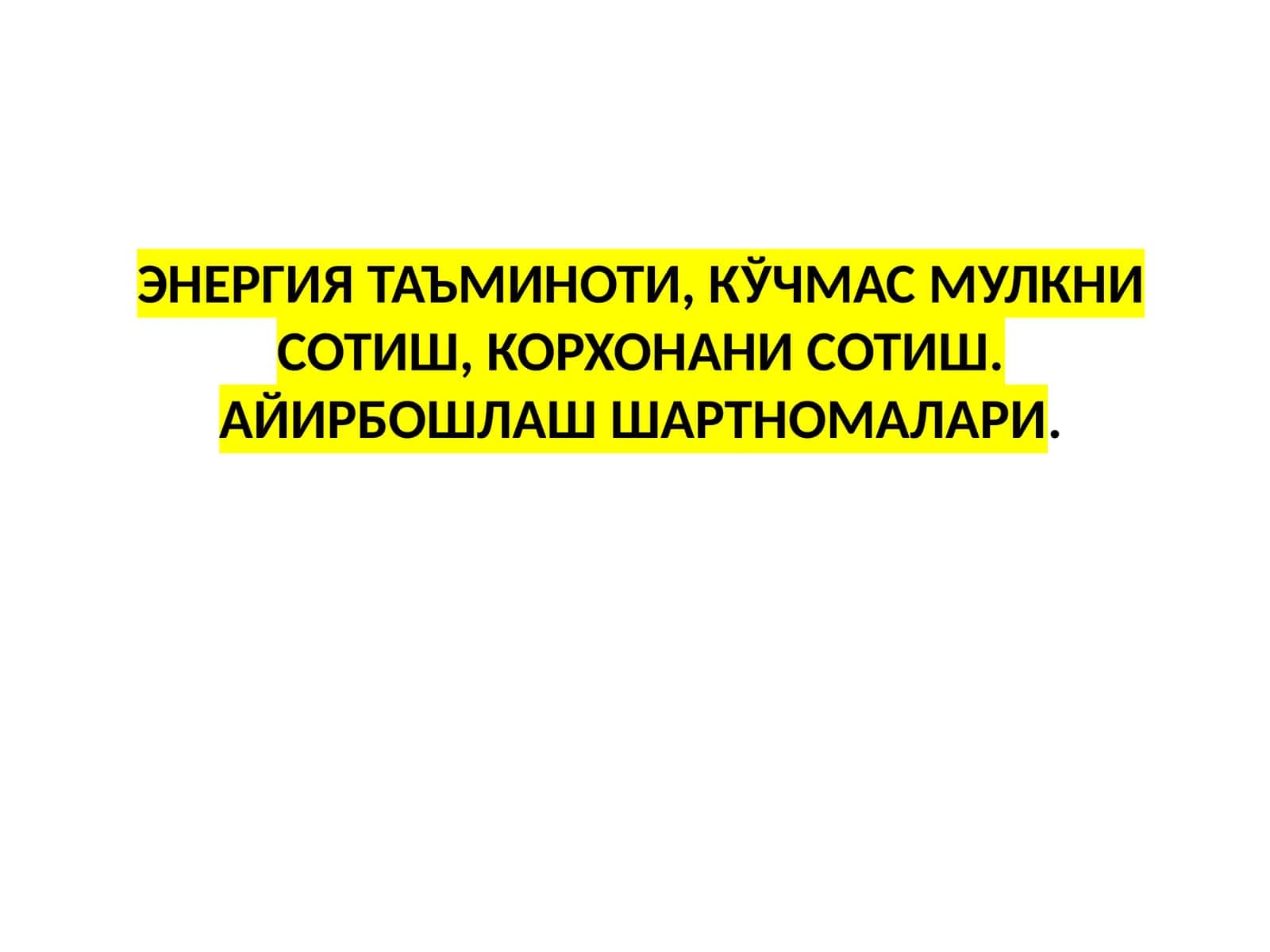ЭНЕРГИЯ ТАЪМИНОТИ, КЎЧМАС МУЛКНИ СОТИШ, КОРХОНАНИ СОТИШ. АЙИРБОШЛАШ ШАРТНОМАЛАРИ