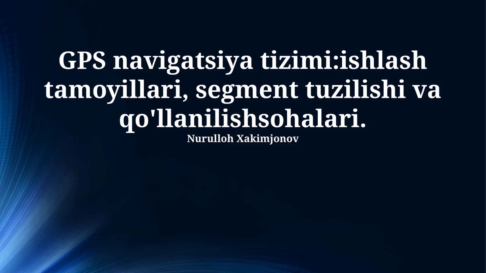 GPS navigatsiya tizimi:ishlash tamoyillari, segment tuzilishi va qo'llanilishsohalari