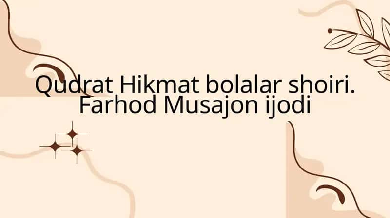 Qudrat Hikmat bolalar shoiri. Farhod Musajon ijodi