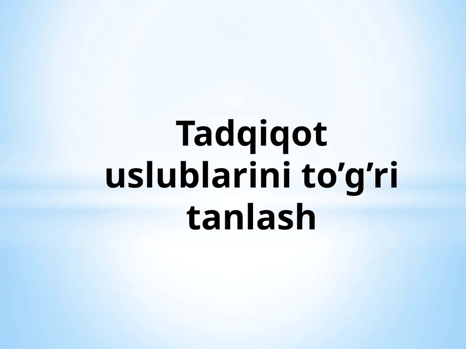 Tadqiqot uslublari va to'g'ri tanlash