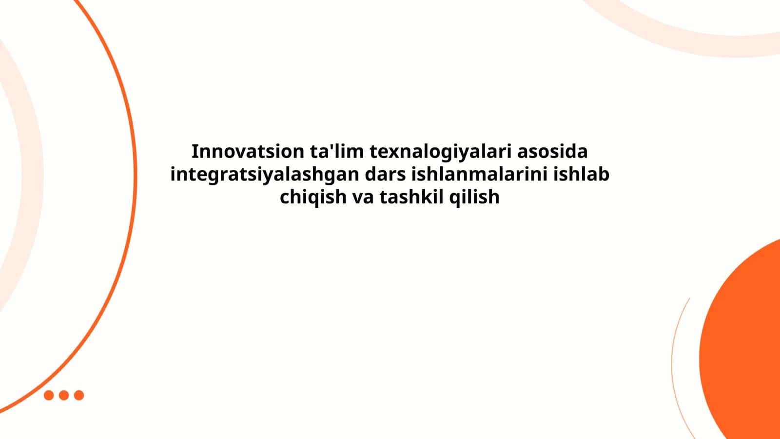 Innovatsion ta'lim texnalogiyalari asosida integratsiyalashgan dars ishlanmalarini ishlab chiqish va tashkil qilish