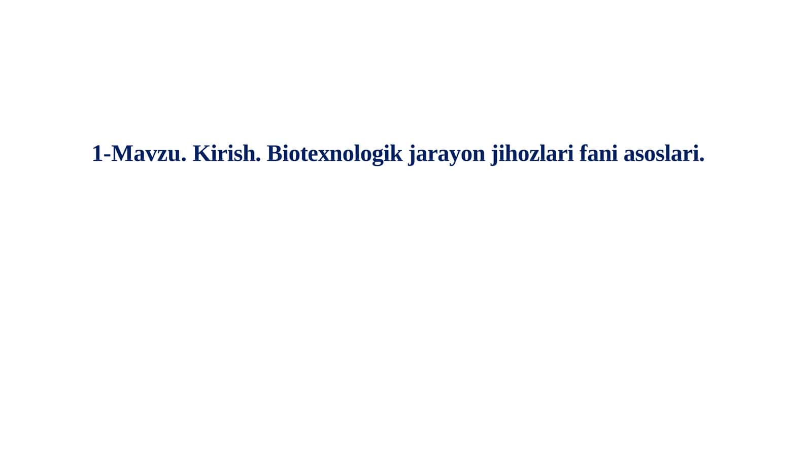1-Mavzu.Kirish. Biotexnologik jarayon jihozlari fani asoslari