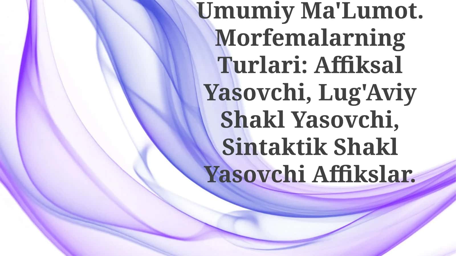 Morfemika Va Morfema Haqida Umumiy Ma'Lumot. Morfemalarning Turlari: Affiksal Yasovchi, Lug'Aviy Shakl Yasovchi, Sintaktik Shakl Yasovchi Affikslar