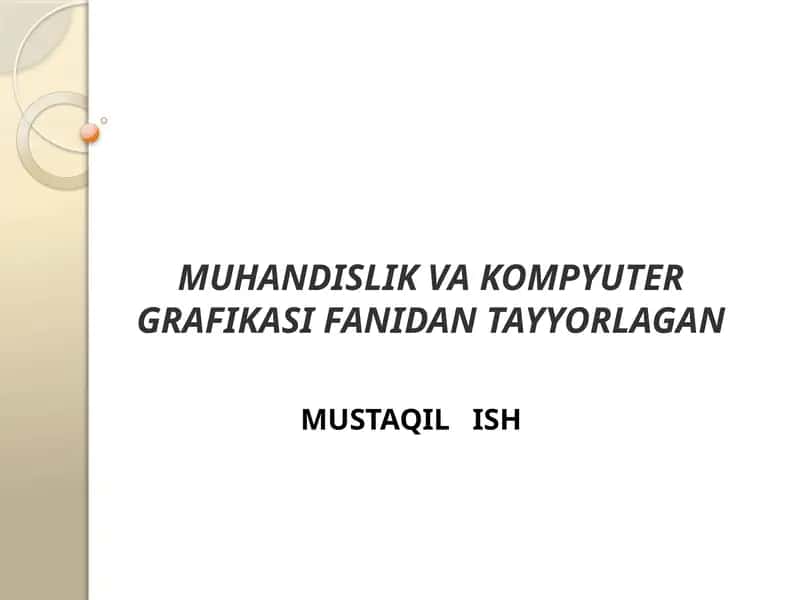 MUHANDISLIKVA KOMPYUTER GRAFIKASI FANIDAN TAYYORLAGAN MUSTAQILISH
