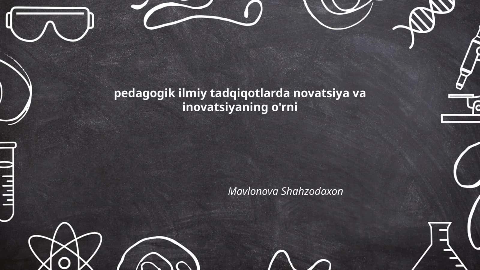 Pedagogik ilmiy tadqiqotlarda novatsiya va inovatsiyaning o'rni