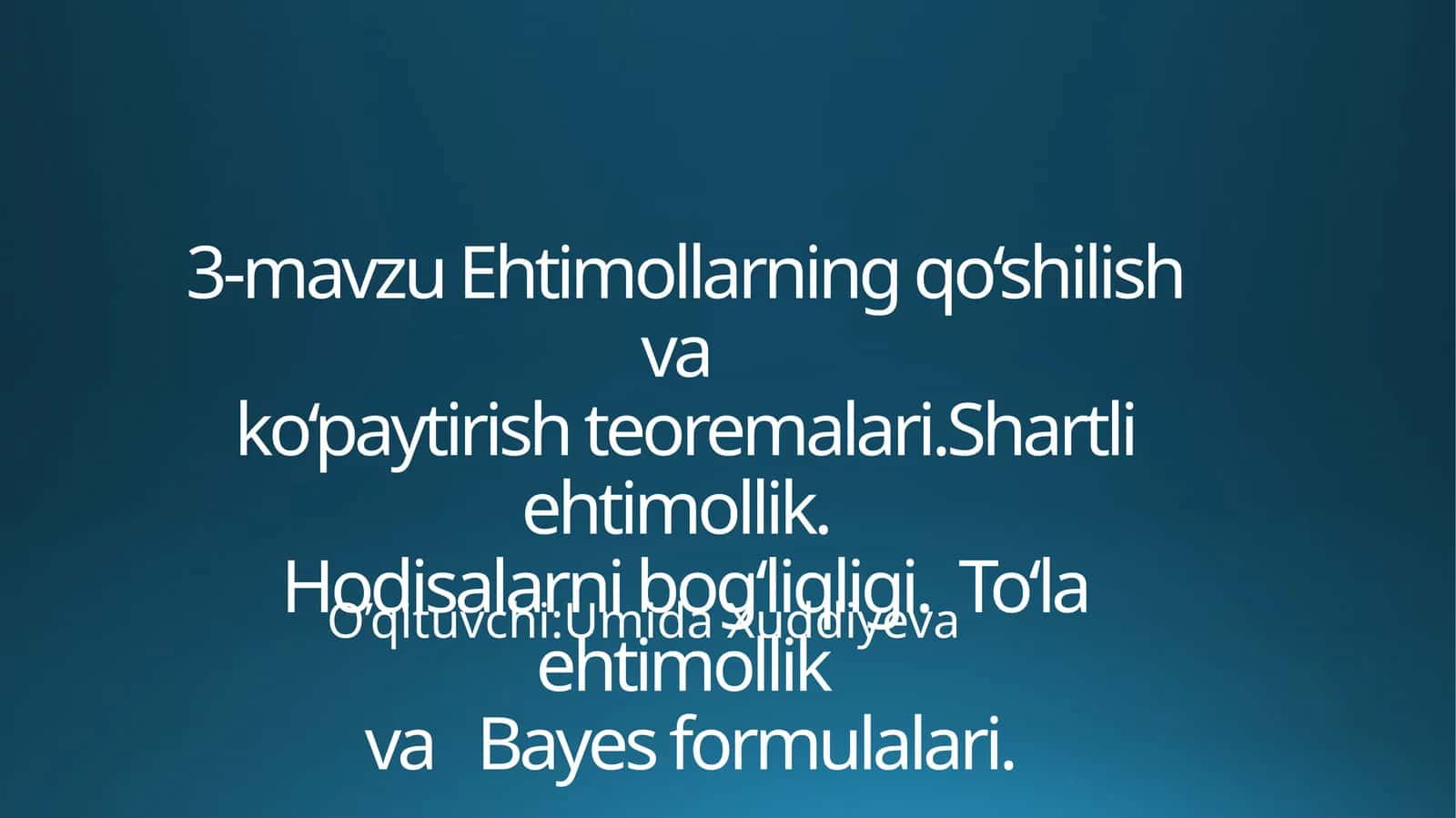 Ehtimollarning qo‘shilish va ko‘paytirish teoremalari. Shartli ehtimollik. Hodisalar. To‘la ehtimollik va Bayes formulalari