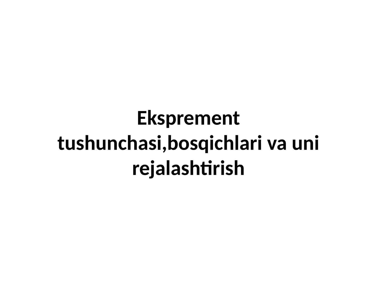 Eksperiment tushunchasi,bosqichlari va uni rejalashtirish