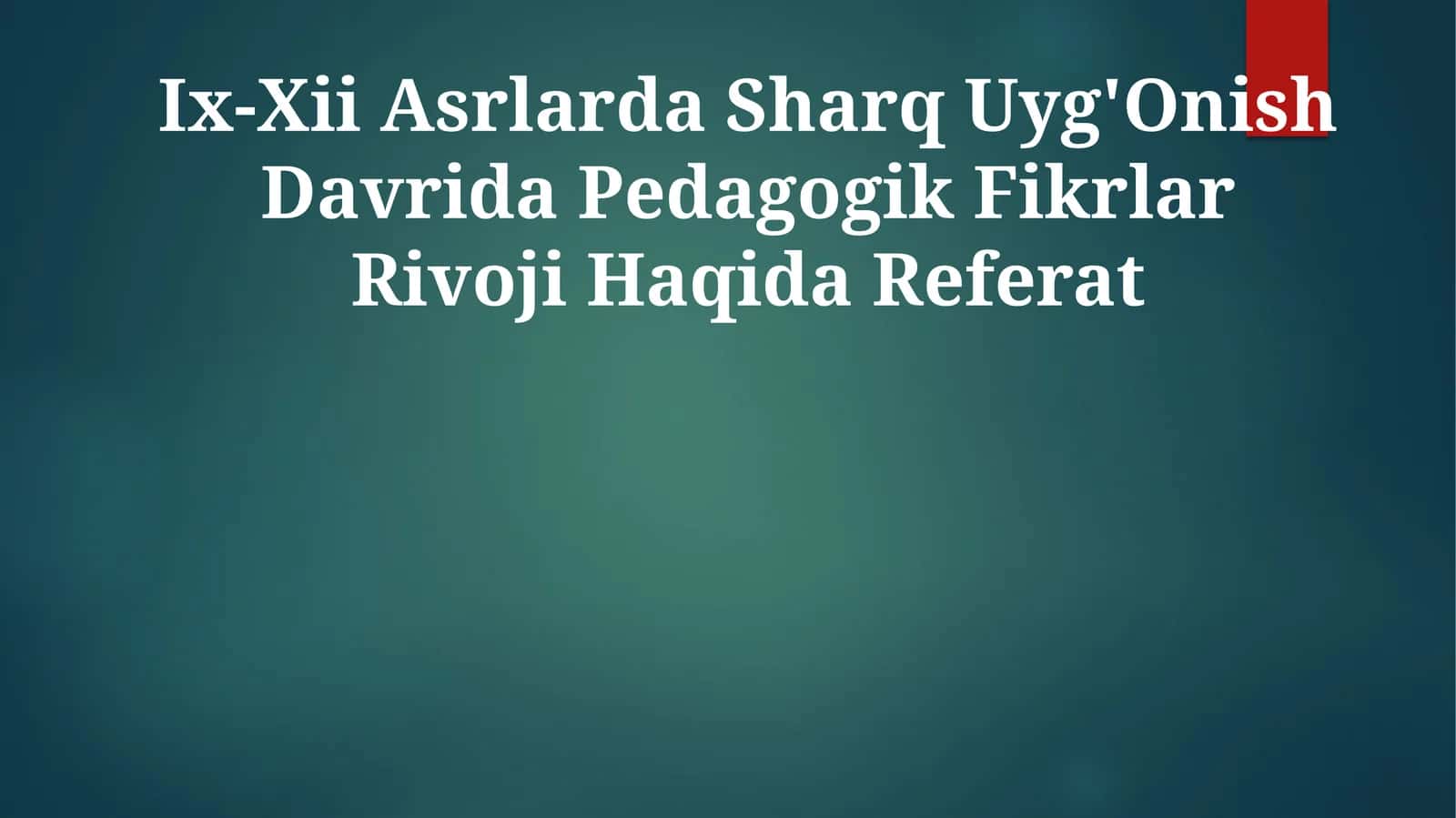 Ix-Xii Asrlarda Sharq Uyg'Onish Davrida Pedagogik Fikrlar Rivoji Haqida Referat