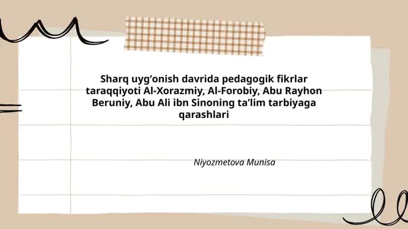 Sharq uygʻonish davrida pedagogik fikrlar taraqqiyoti Al-Xorazmiy, Al-Forobiy, Abu Rayhon Beruniy, Abu Ali ibn Sinoning taʼlim tarbiyaga qarashlari