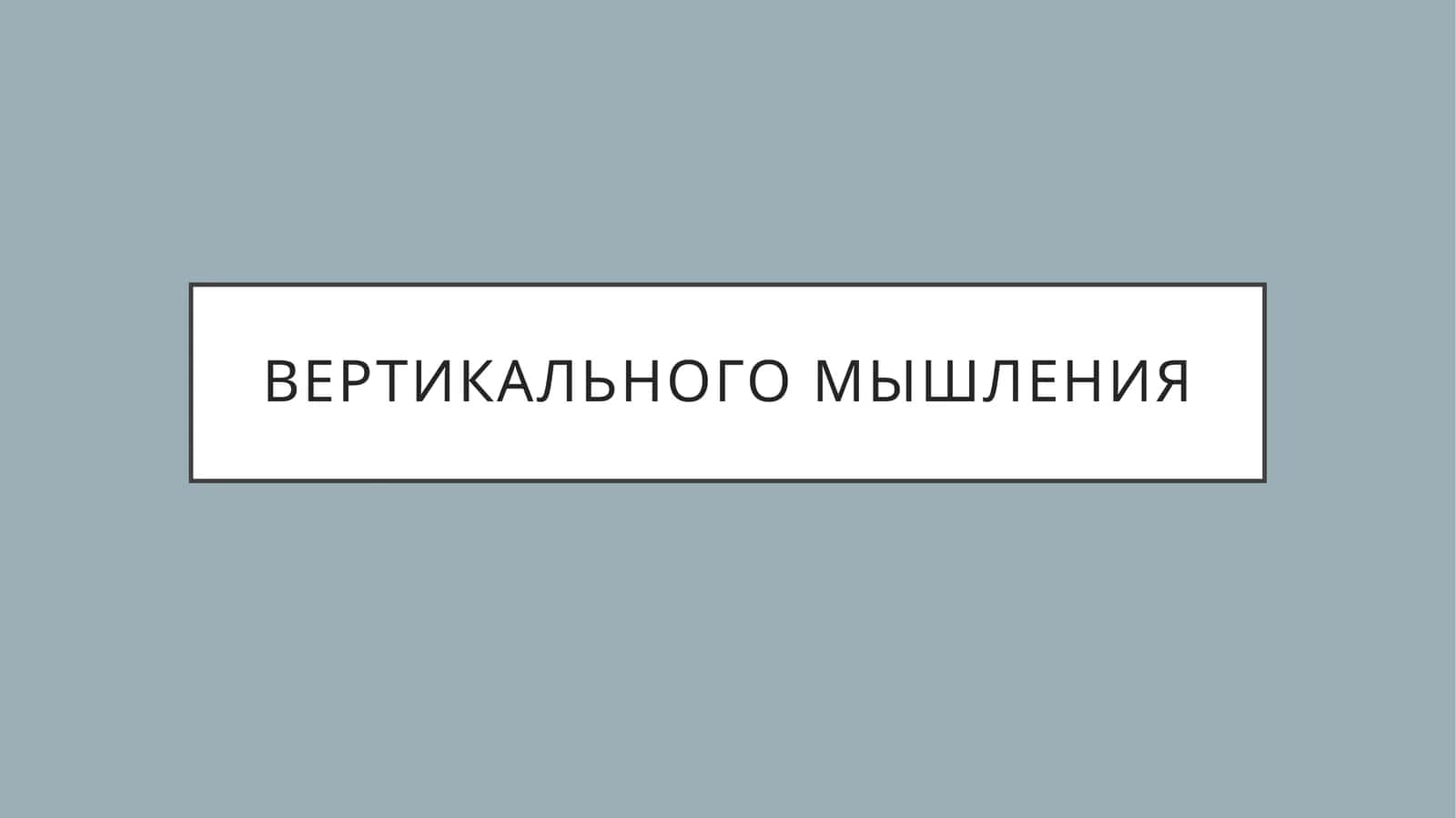 ВЕРТИКАЛЬНОГО МЫШЛЕНИЯ