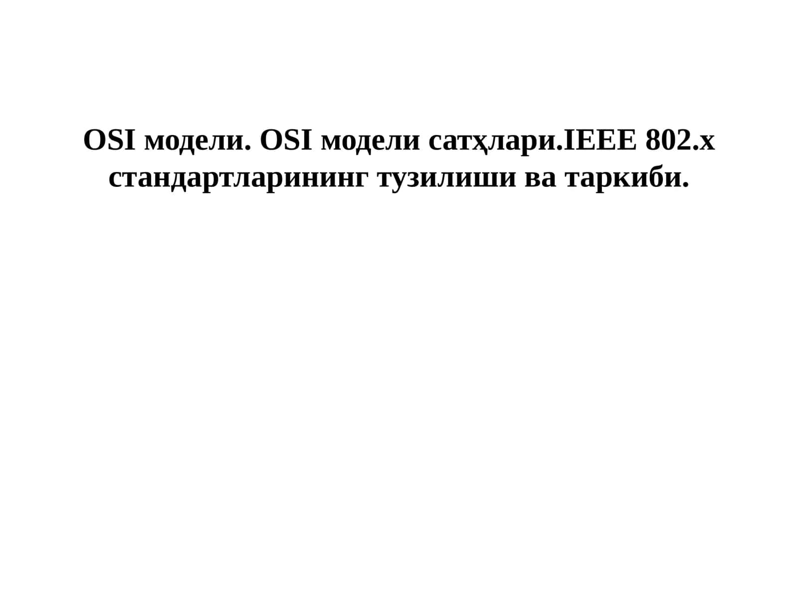 OSI модели. OSI модели сатҳлари.IEEE 802.x стандартларининг тузилиши ва таркиби.