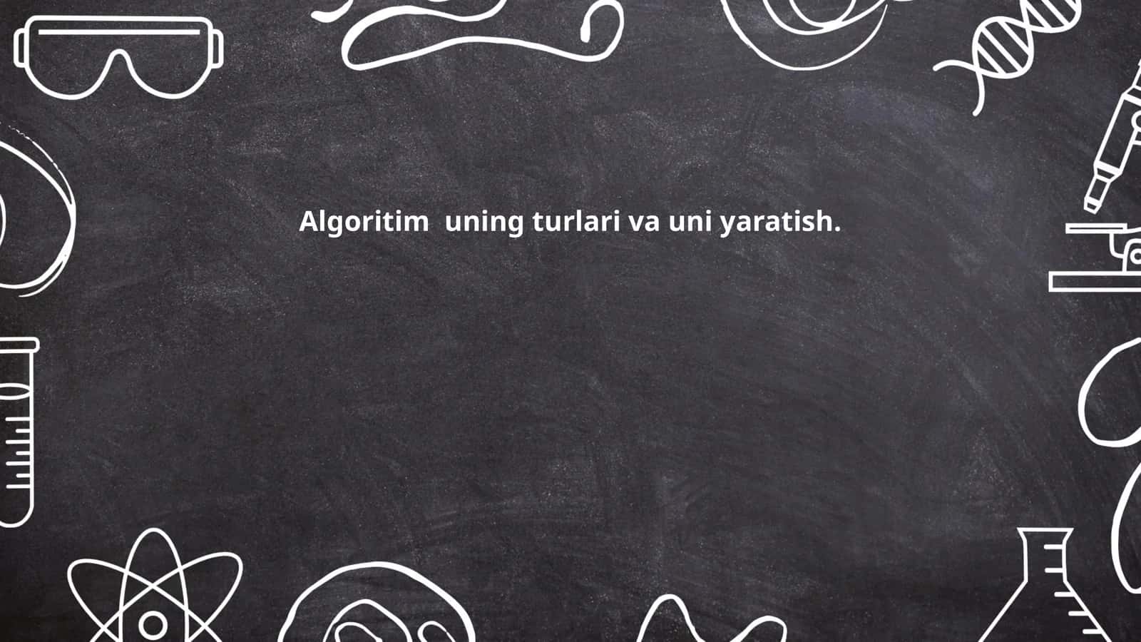 Algoritim uning turlari va uni yaratish