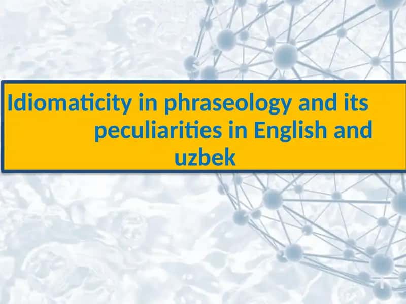 Idiomaticity in phraseology and its peculiarities in English and uzbek