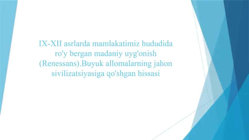 IX-XII asrlarda mamlakatimiz hududida ro'y bergan madaniy uyg'onish (Renessans).Buyuk allomalarning jahon sivilizatsiyasiga qo'shgan hissasi