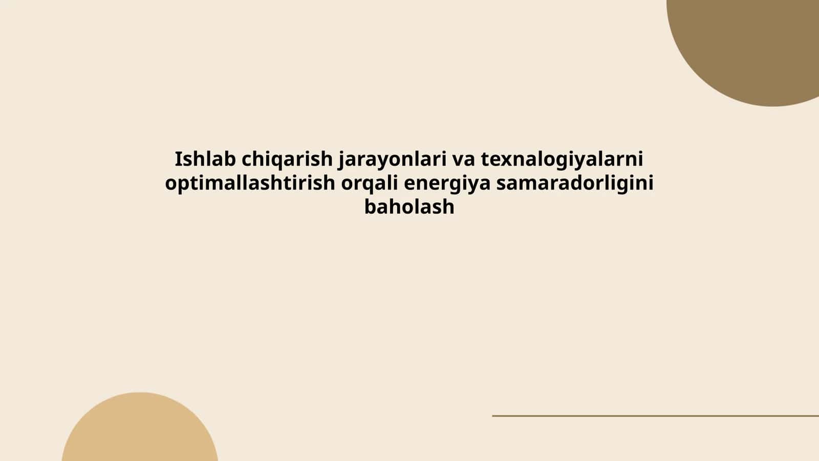 Ishlab chiqarish jarayonlari va texnalogiyalarni optimallashtirish orqali energiya samaradorligini baholash