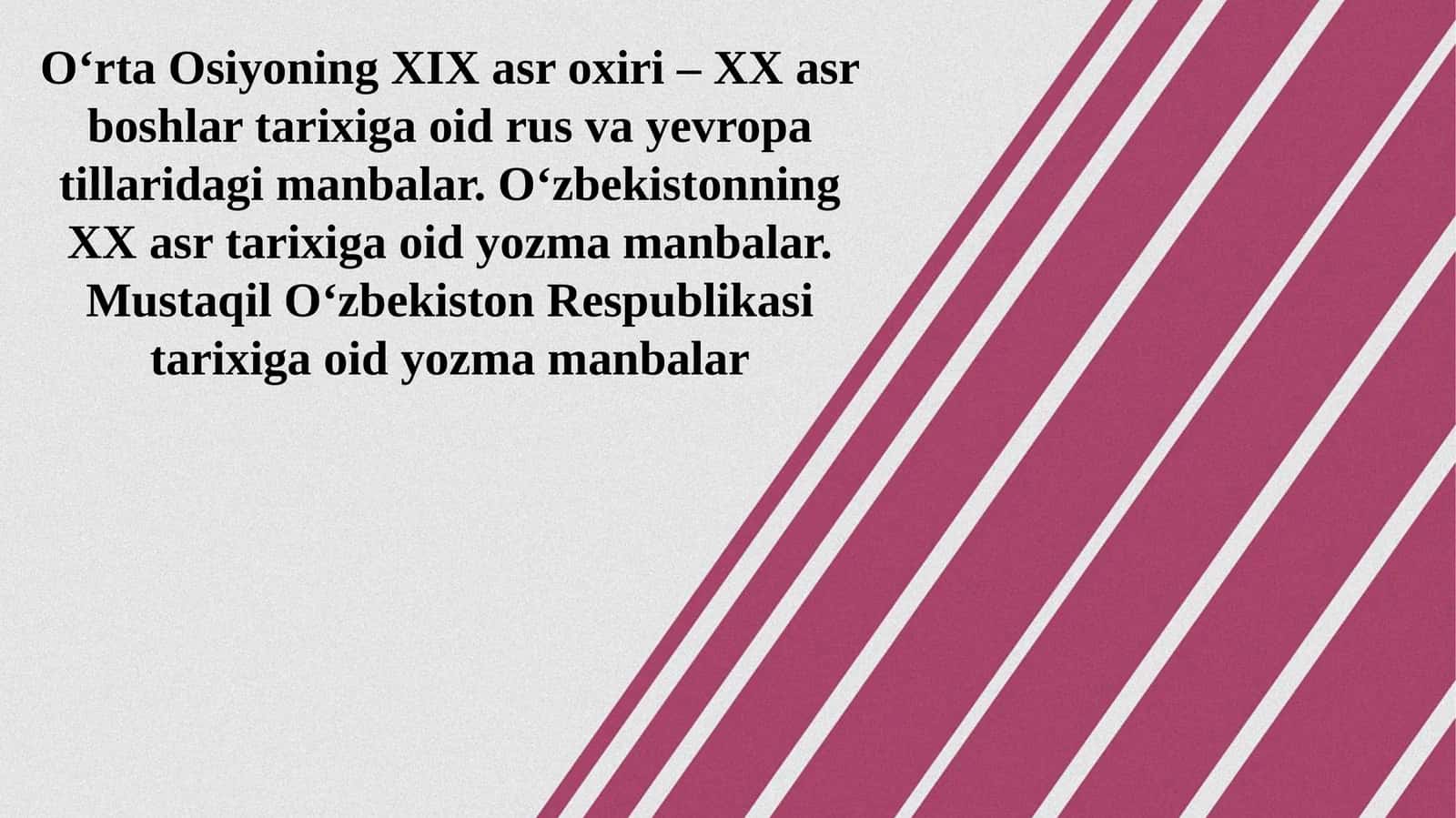O‘rta Osiyoning XIX asr oxiri – XX asr boshlari tarixiga oid rus va evropa tillaridagi manbalar. O‘zbekistonning XX asr tarixiga oid yozma manbalar. Mustaqil O‘zbekiston Respublikasi tarixiga oid yozma manbalar