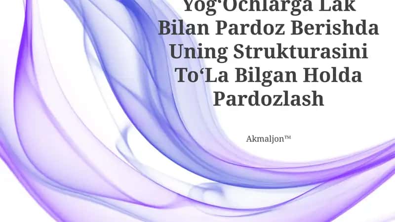 YogʻOchlarga Lak Bilan Pardoz Berishda Uning Strukturasini ToʻLa Bilgan Holda Pardozlash