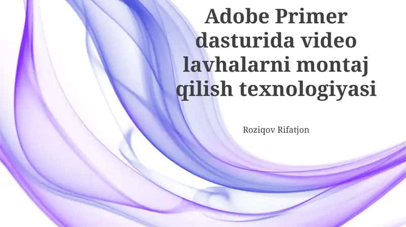 Adobe Primer dasturida video lavhalarni montaj qilish texnologiyasi