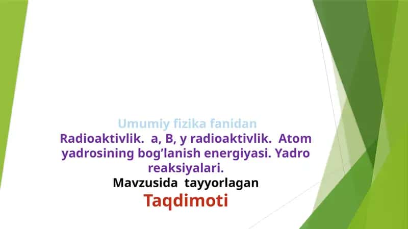 Radioaktivlik. a, B, y radioaktivlik. Atom yadrosining bog’lanish energiyasi. Yadro reaksiyalari.