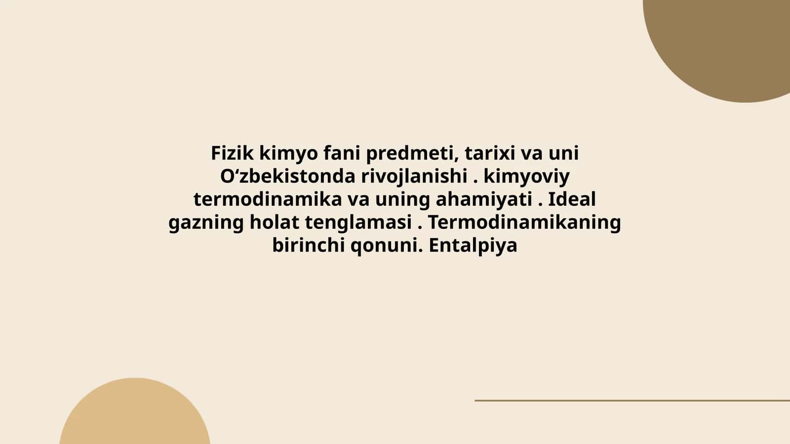 Fizik kimyo fani predmeti, tarixi va uni Oʻzbekistonda rivojlanishi. kimyoviy termodinamika va uning ahamiyati. Ideal gazning holat tenglamasi. Termodinamikaning birinchi qonuni. Entalpiya