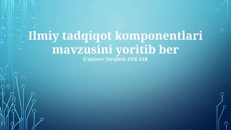 Ilmiy tadqiqot komponentlari mavzusini yoritib ber