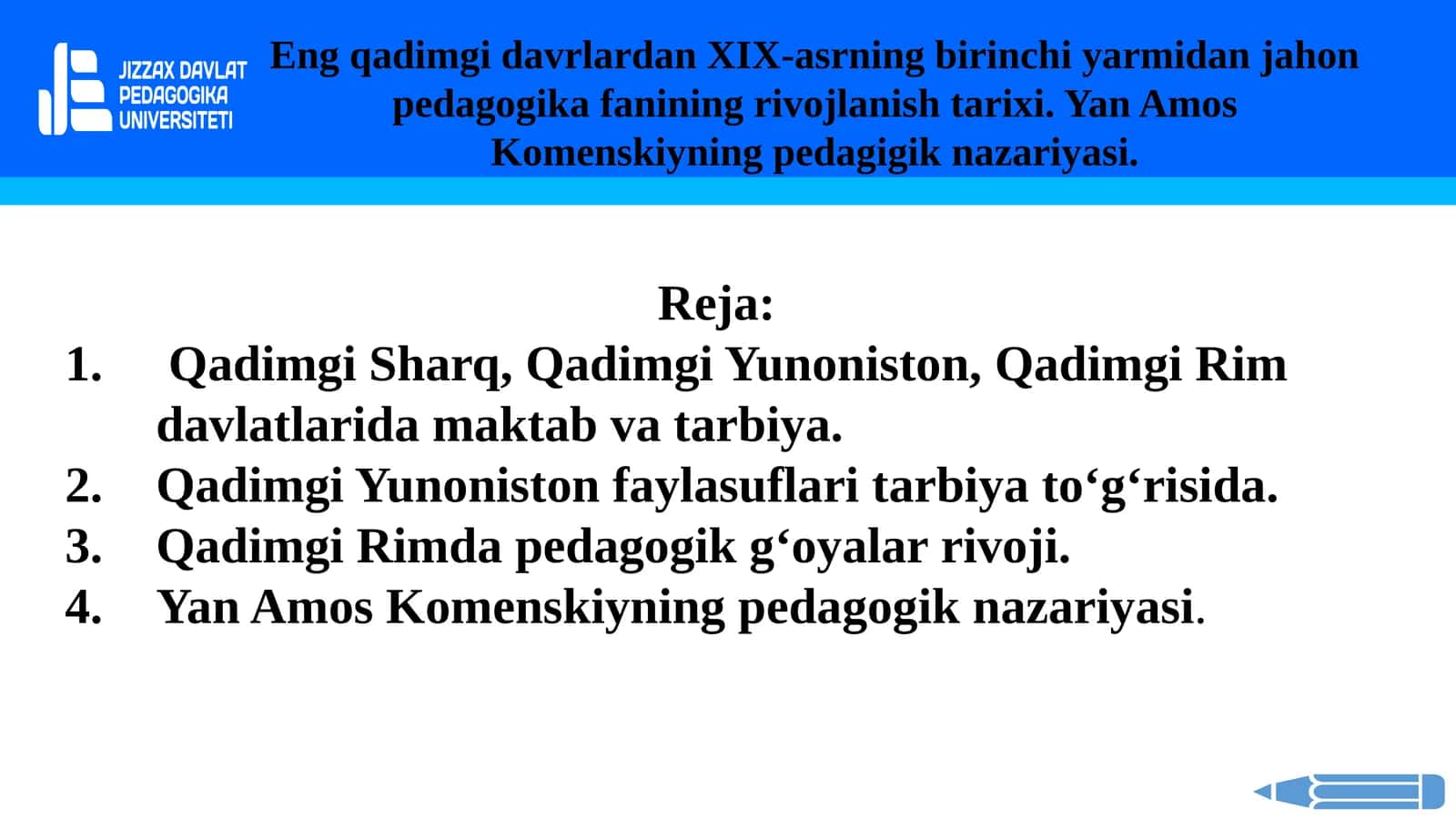 Eng qadimgi davrlardan XIX-asrning birinchi yarmidan jahon pedagogika fanining rivojlanish tarixi. Yan Amos Komenskiyning pedagigik nazariyasi.