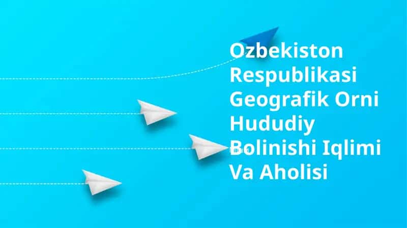 Ozbekiston Respublikasi Geografik Orni Hududiy Bolinishi Iqlimi Va Aholisi