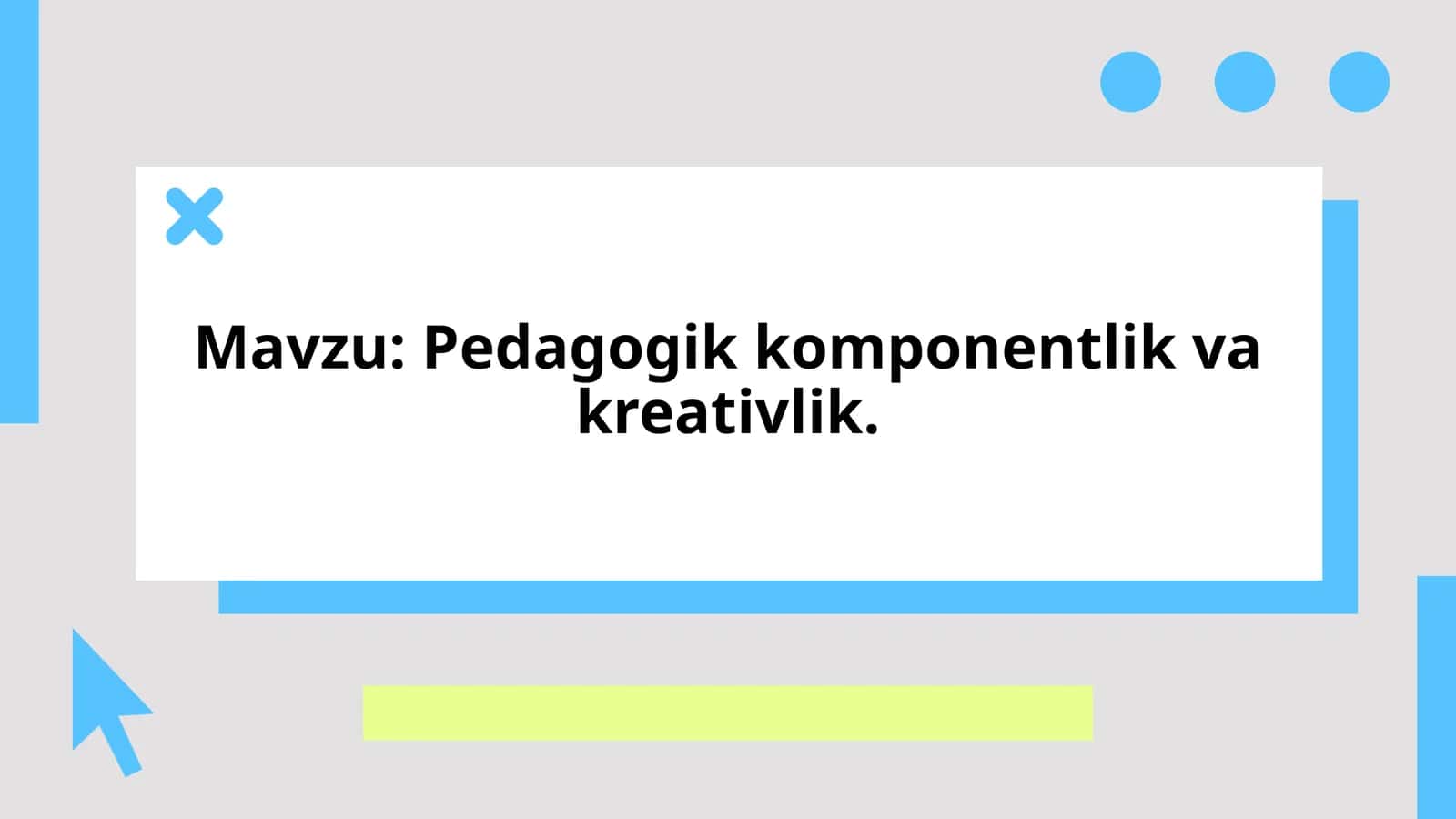 Pedagogik komponentlik va kreativlik