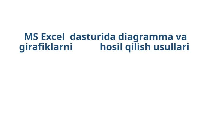 MS Excel dasturida diagramma va girafiklarni hosil qilish usullari