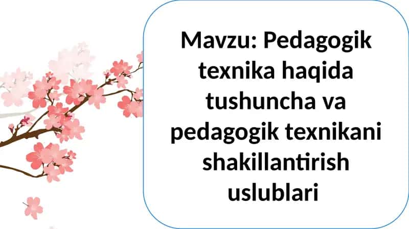 Pedagogik texnika haqida tushuncha va pedagogik texnikani shakllantirish uslublari