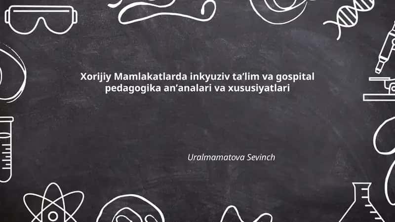 Xorijiy Mamlakatlarda inkyuziv taʼlim va gospital pedagogika anʼanalari va xususiyatlari