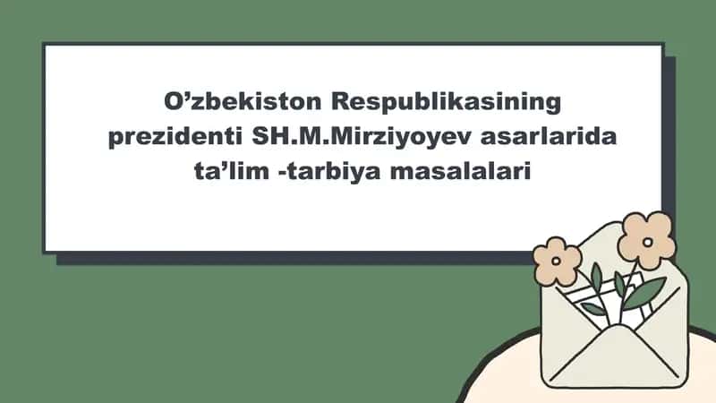 O’zbekiston Respublikasining prezidenti SH.M.Mirziyoyev asarlarida ta’lim -tarbiya masalalari