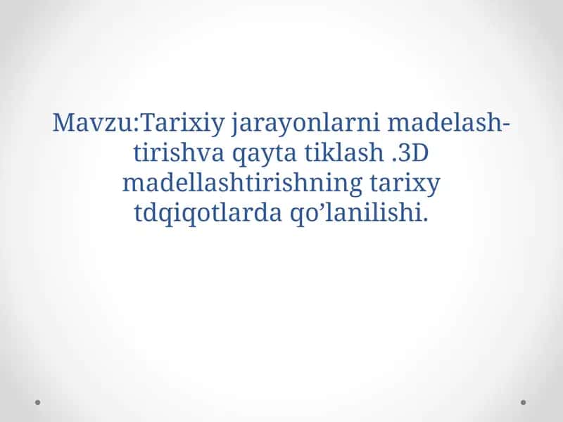 Tarixiy jarayonlarni modelash- tirishva qayta tiklash .3D madellashtirishning tarixy tdqiqotlarda qo’lanilishi.