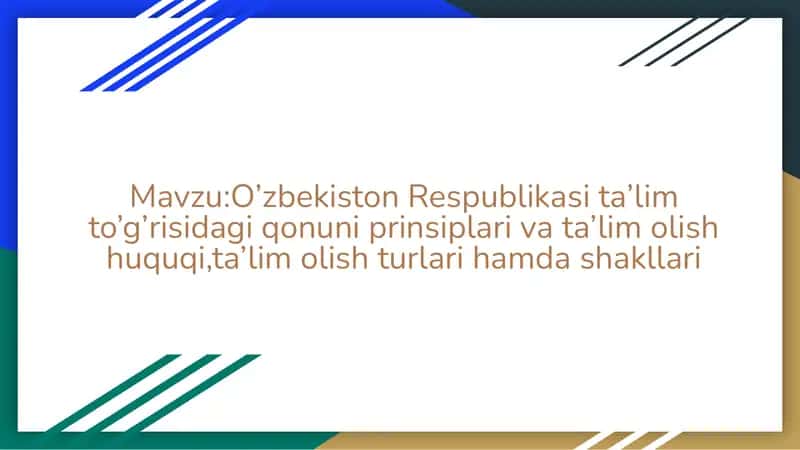 O’zbekiston Respublikasi ta’lim to’g’risidagi qonuni prinsiplari va ta’lim olish huquqi,ta'lim olish turlari hamda shakllari