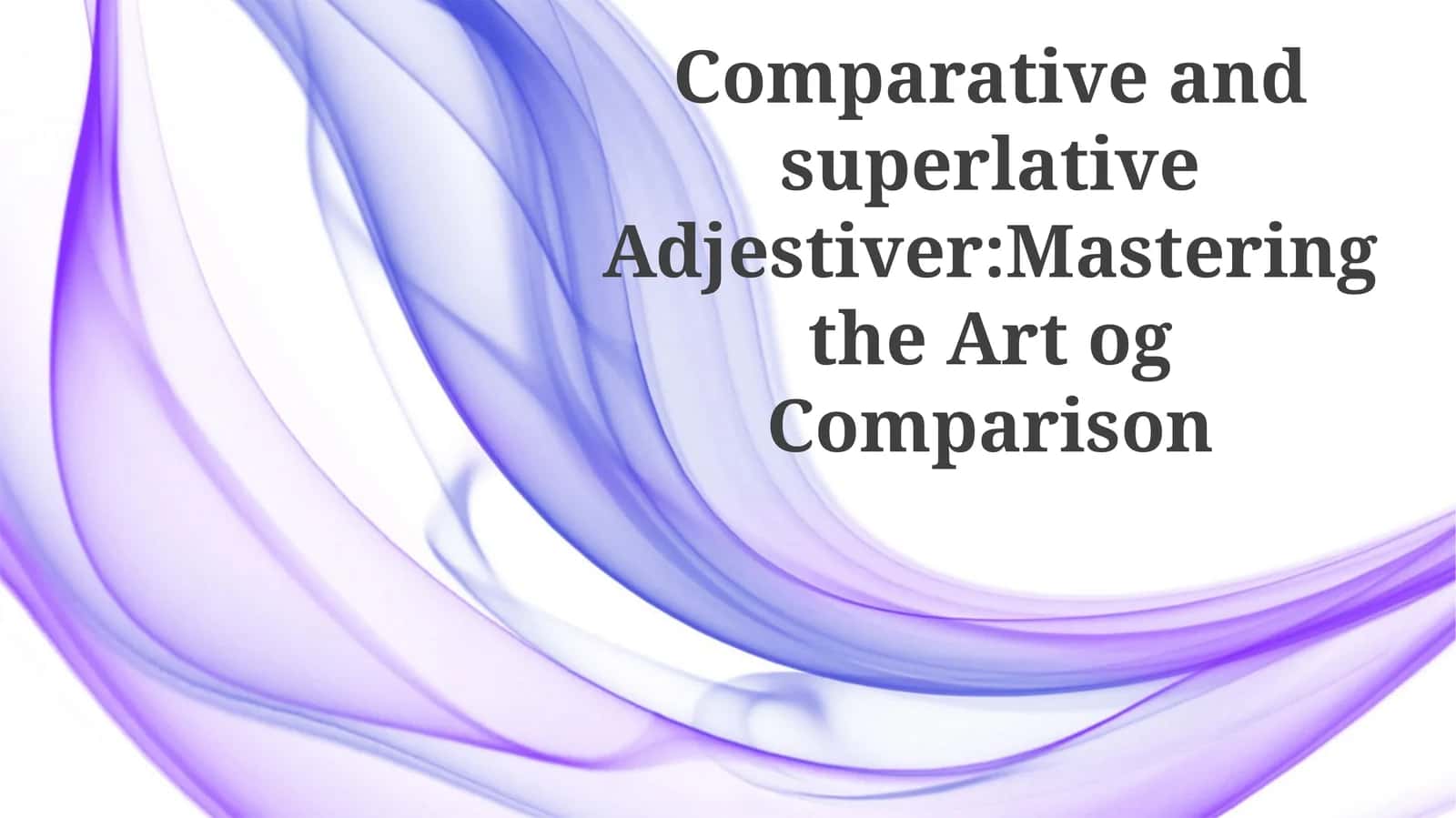 Comparative and superlativeAdjestiver:Masteringthe ArtogComparison