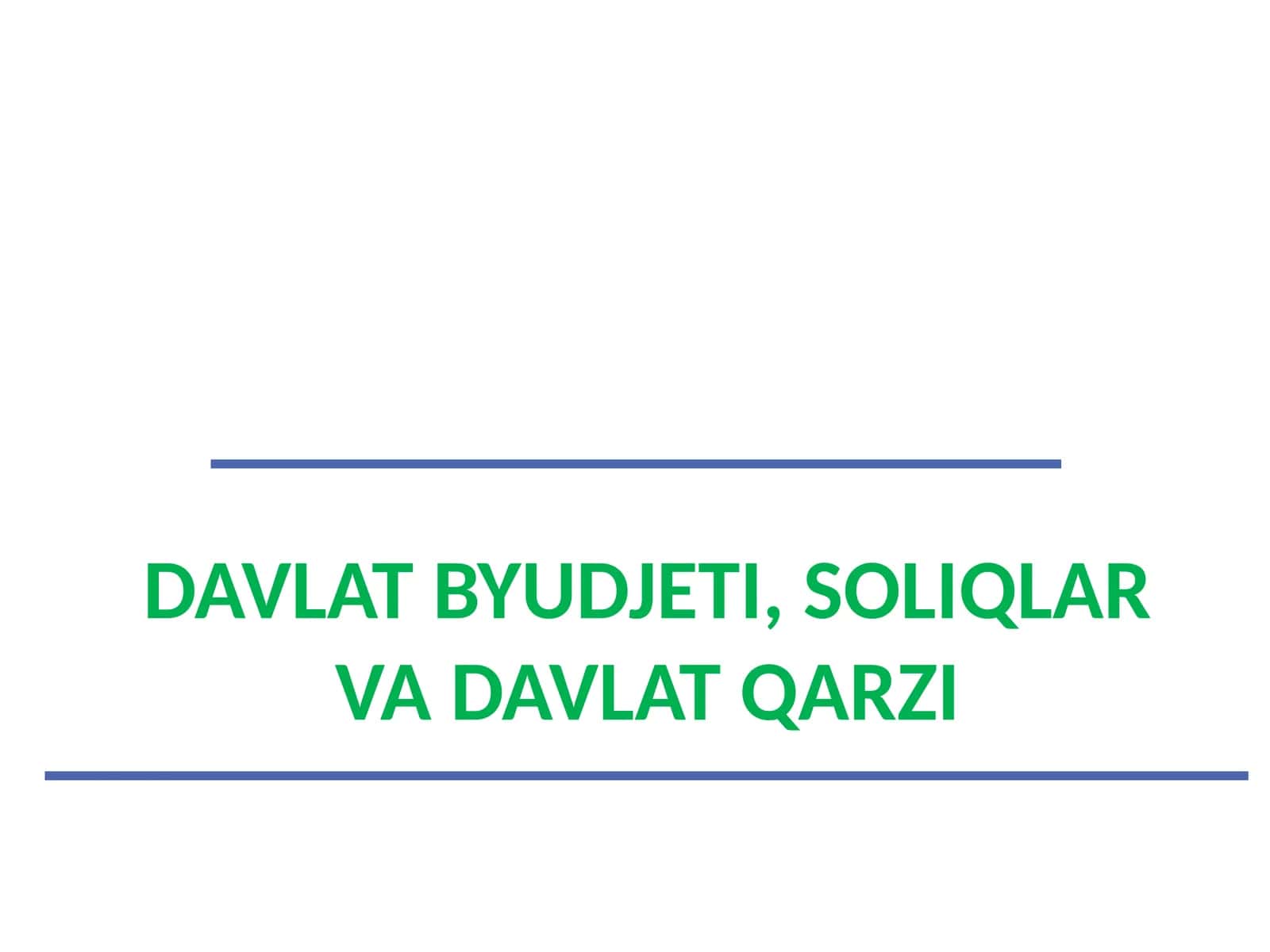 DAVLAT BYUDJETI, SOLIQLAR VA DAVLAT QARZI