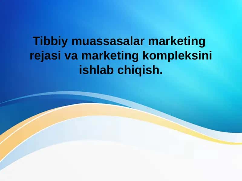 Tibbiy muassasalar marketingrejasi va marketing kompleksini ishlab chiqish