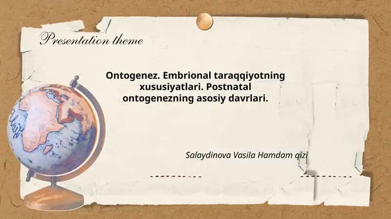 Ontogenez. Embrional taraqqiyotning xususiyatlari. Postnatal ontogenezning asosiy davrlari. Salaydinova Vasila Hamdam qizi