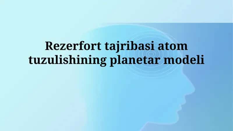 Rezerfort tajribasi atom tuzulishiningplanetarmodeli