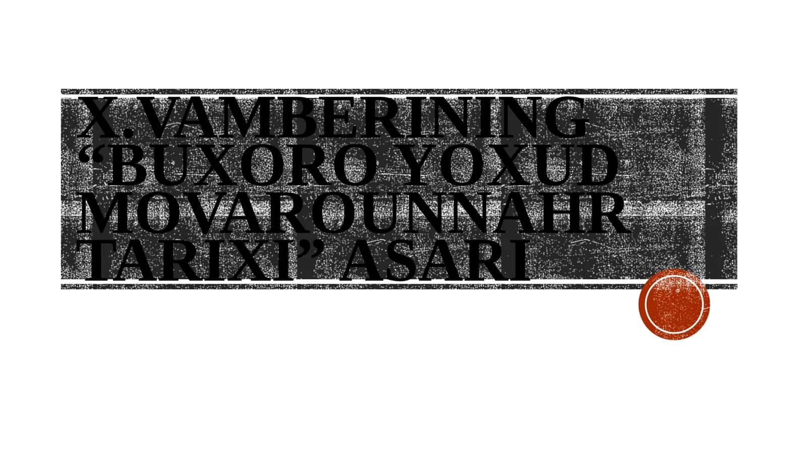 x.Vamberining “Buxoro yoxud Movarounnahr tarixi” asari