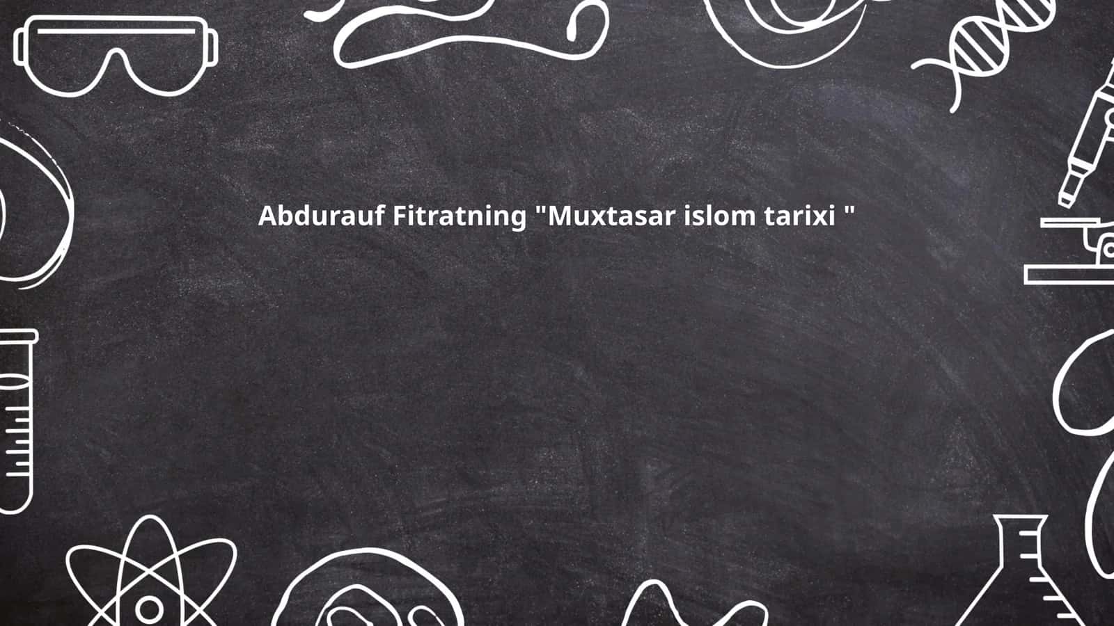 Abdurauf Fitratning "Muxtasar islom tarixi"