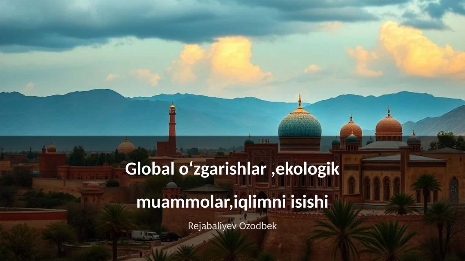 Global oʻzgarishlar,ekologik muammolar,iqlimni isishi
