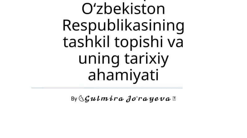 Mustaqil Oʻzbekiston Respublikasining tashkil topishi va uning tarixiy ahamiyati