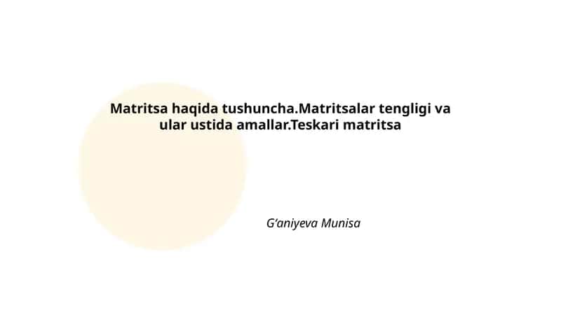 Matritsa haqida tushuncha.Matritsalar tengligi va ular ustida amallar.Teskari matritsa