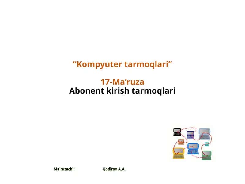 Kompyutertarmoqlari 17-Ma’ruza Abonentkirishtarmoqlari