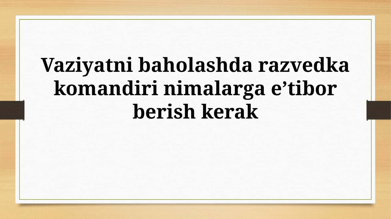 Vaziyatni baholashda razvedka komandiri nimalarga e’tiborberishkerak