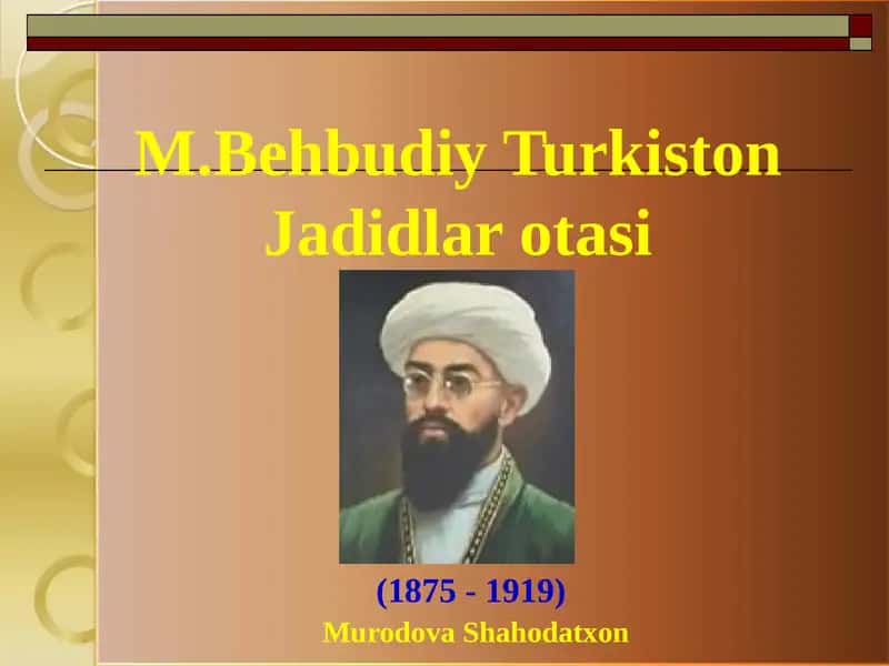 Maxmudxo`ja Behbudiy Turkiston Jadidlar otasi (1875 - 1919) MurodovaShahodatxon REJA
