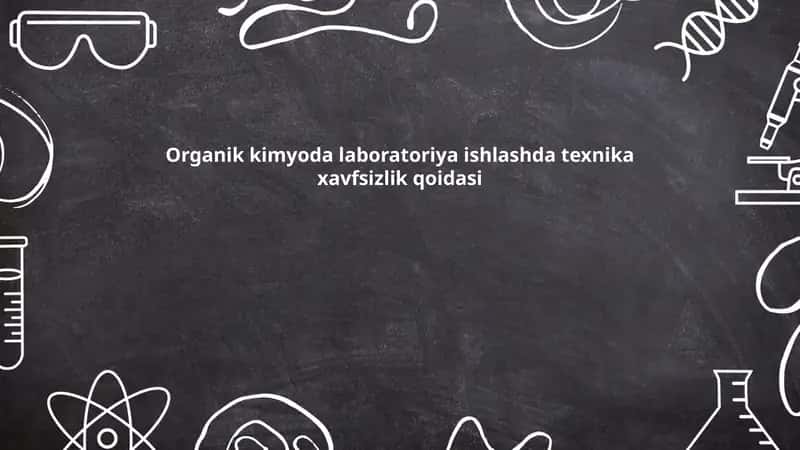 Organik kimyoda laboratoriya ishlashda texnika xavfsizlik qoidasi