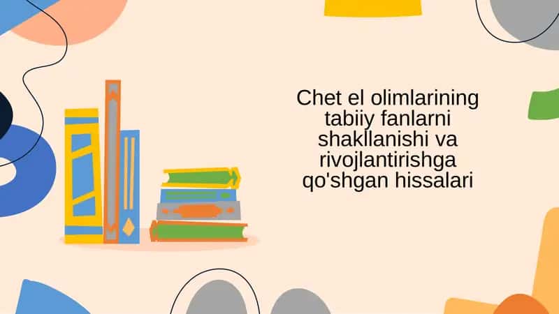 Chet el olimlarining tabiiy fanlarni shakllanishi va rivojlantirishga qo'shgan hissalari