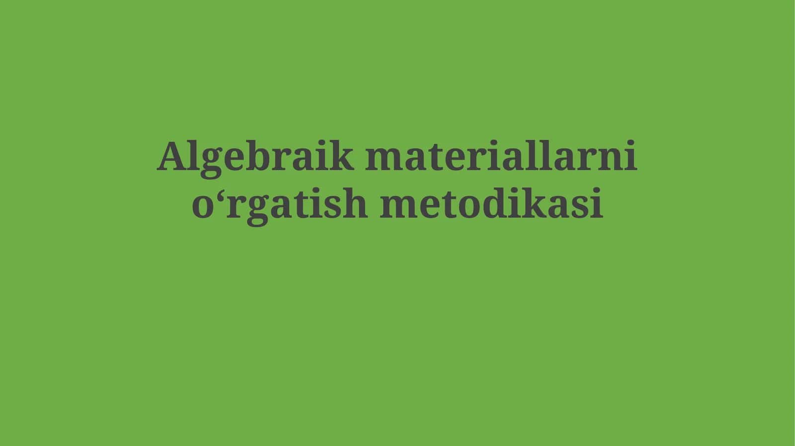 Algebraik materiallarnioʻrgatishmetodikasi